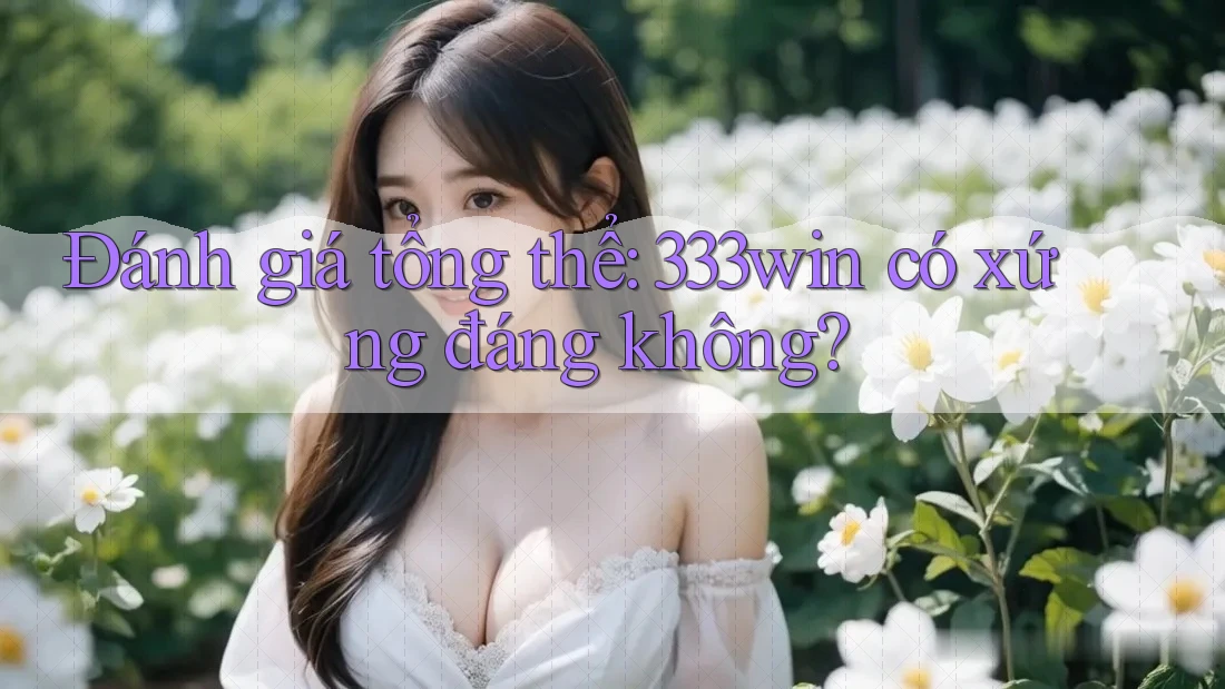 Đánh giá tổng thể: 333win có xứng đáng không?