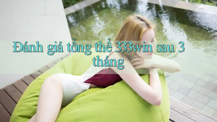 Đánh giá tổng thể 333win sau 3 tháng