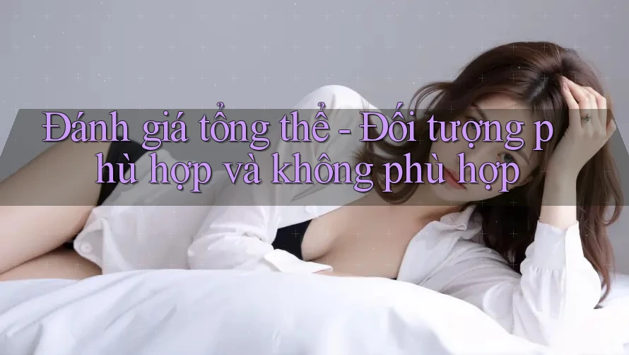 Đánh giá tổng thể - Đối tượng phù hợp và không phù hợp