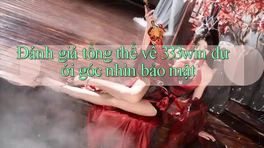 Đánh giá tổng thể về 333win dưới góc nhìn bảo mật Đánh giá tổng thể về 333win dưới góc nhìn bảo mật