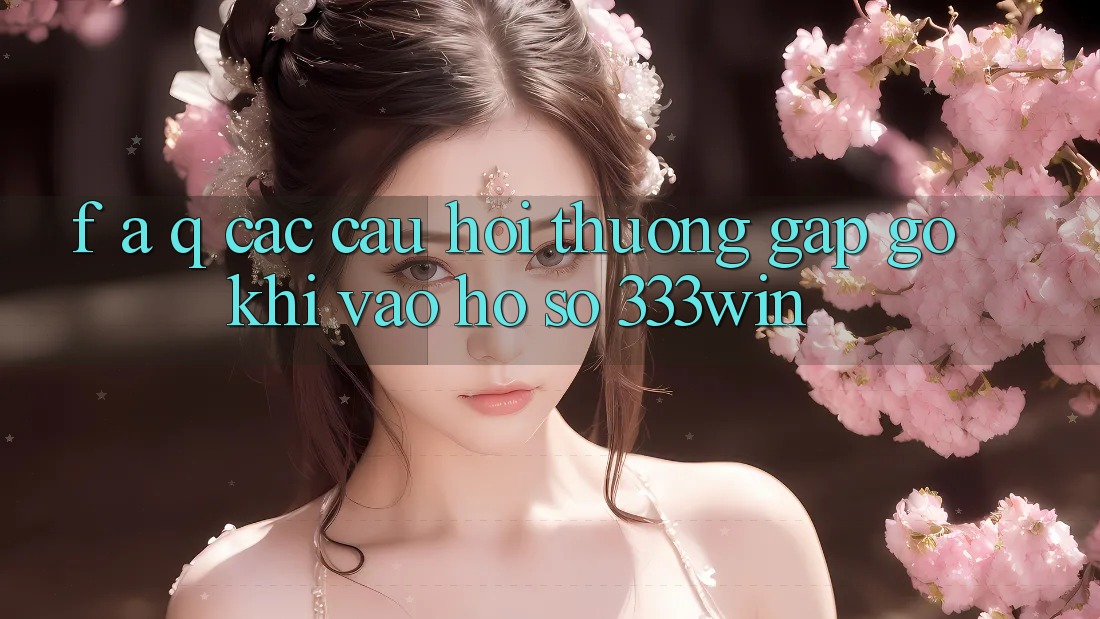 F. A. Q - Các Câu Hỏi Thường Gặp gỡ Khi Vào hồ sơ 333win F. A. Q - Các Câu Hỏi Thường Gặp gỡ Khi Vào hồ sơ 333win
