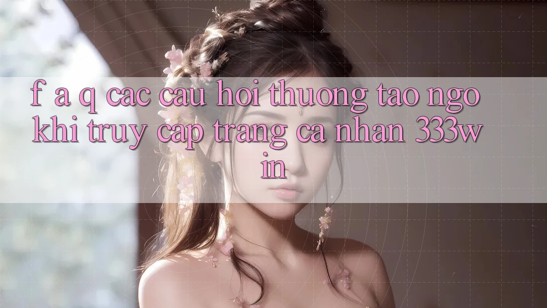 F. A. Q - Các Câu Hỏi Thường Tao ngộ Khi Truy cập trang cá nhân 333win F. A. Q - Các Câu Hỏi Thường Tao ngộ Khi Truy cập trang cá nhân 333win