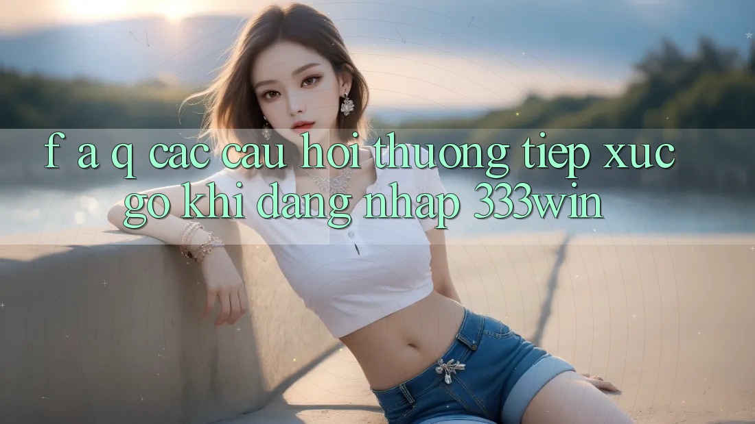 F. A. Q - Các Câu Hỏi Thường Tiếp xúc gỡ Khi Đăng Nhập 333win F. A. Q - Các Câu Hỏi Thường Tiếp xúc gỡ Khi Đăng Nhập 333win