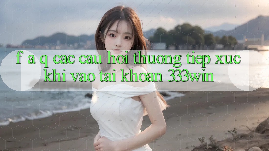 F. A. Q - Các Câu Hỏi Thường Tiếp xúc Khi Vào tài khoản 333win F. A. Q - Các Câu Hỏi Thường Tiếp xúc Khi Vào tài khoản 333win