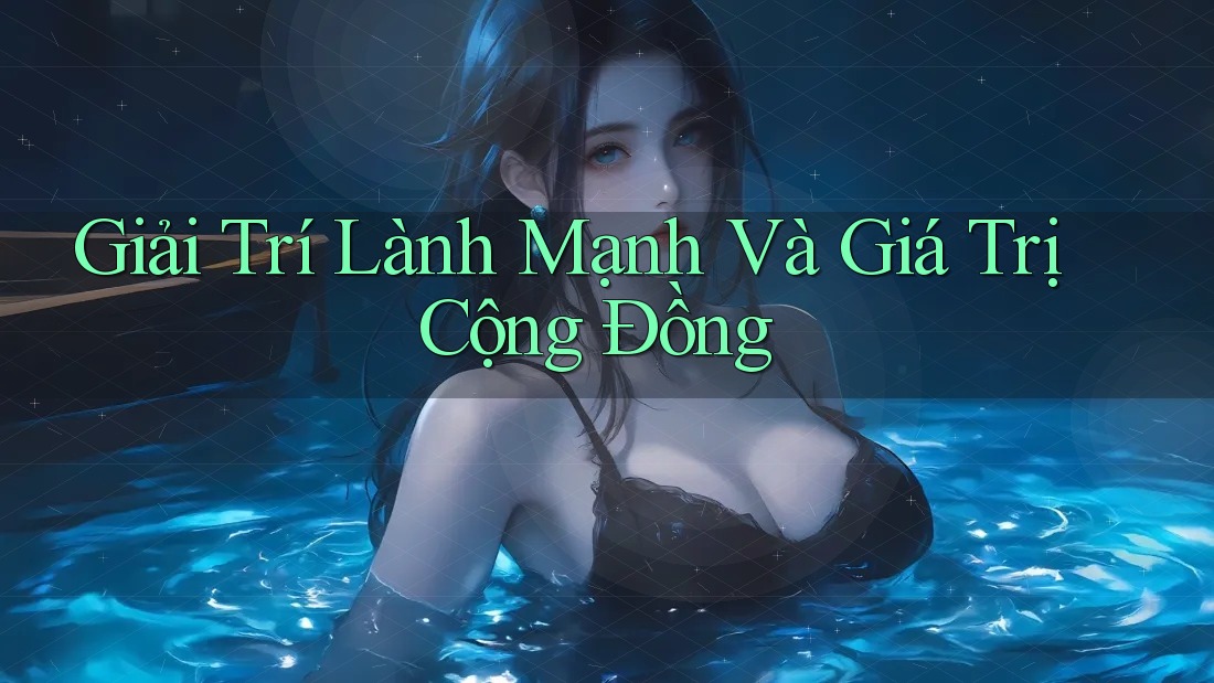 Giải Trí Lành Mạnh Và Giá Trị Cộng Đồng Giải Trí Lành Mạnh Và Giá Trị Cộng Đồng