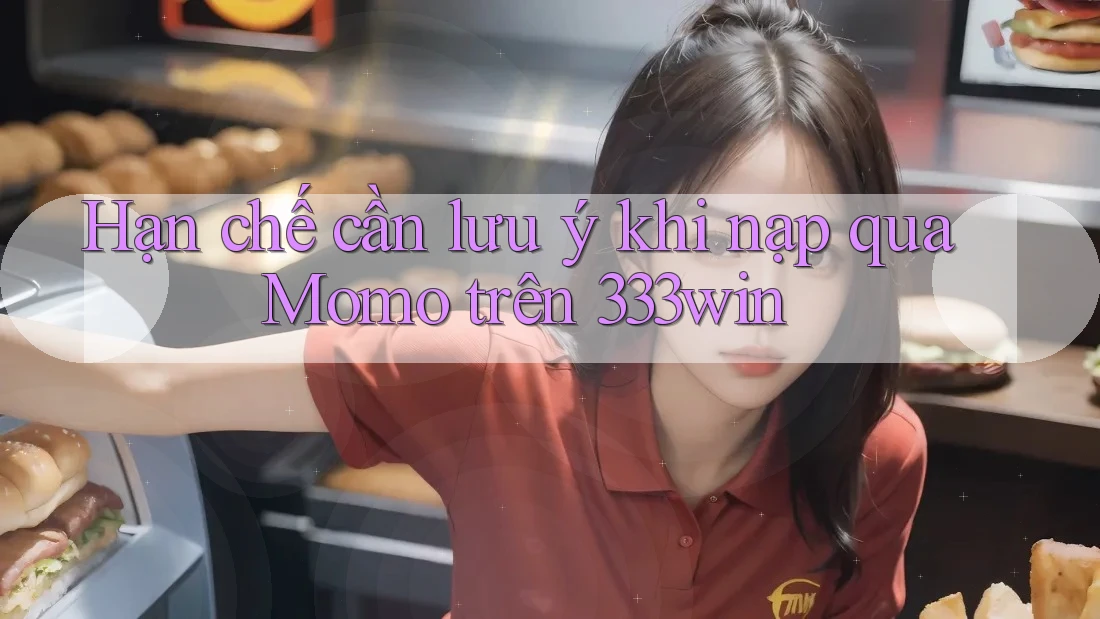 Hạn chế cần lưu ý khi nạp qua Momo trên 333win Hạn chế cần lưu ý khi nạp qua Momo trên 333win