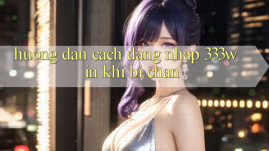 Hướng Dẫn Cách Đăng Nhập 333win Khi Bị Chặn