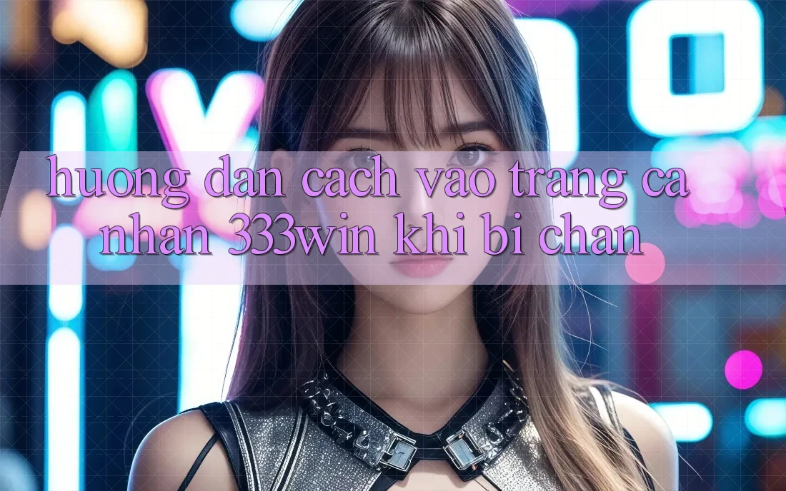 Hướng Dẫn Cách Vào trang cá nhân 333win Khi Bị Chặn Hướng Dẫn Cách Vào trang cá nhân 333win Khi Bị Chặn