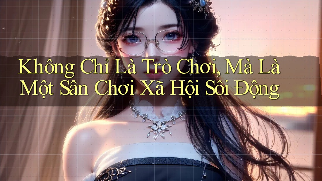 Không Chỉ Là Trò Chơi, Mà Là Một Sân Chơi Xã Hội Sôi Động Không Chỉ Là Trò Chơi, Mà Là Một Sân Chơi Xã Hội Sôi Động
