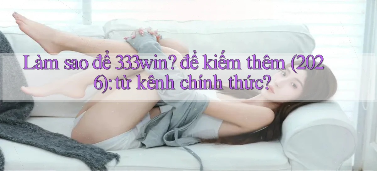 Làm sao để 333win để kiếm thêm (2026) từ kênh chính thức