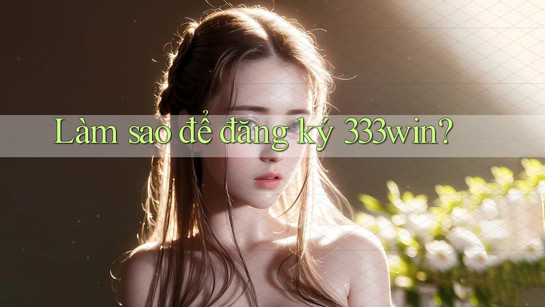 Làm sao để đăng ký 333win?