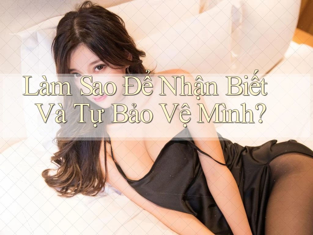 Làm Sao Để Nhận Biết Và Tự Bảo Vệ Mình? Làm Sao Để Nhận Biết Và Tự Bảo Vệ Mình?