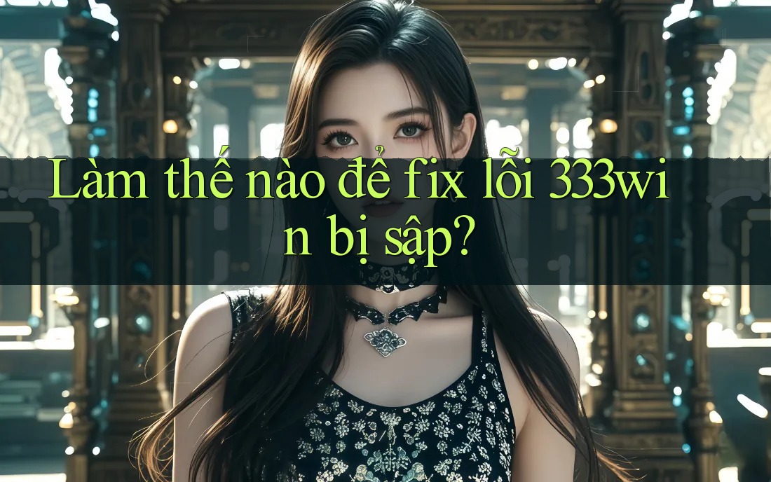 Làm thế nào để fix lỗi 333win bị sập?