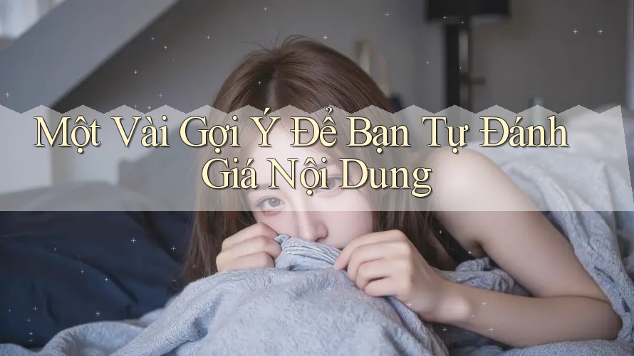 Một Vài Gợi Ý Để Bạn Tự Đánh Giá Nội Dung