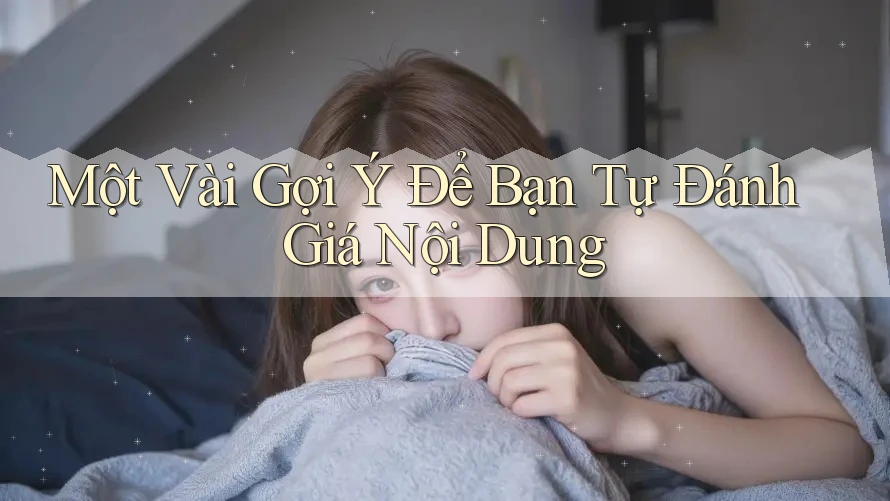 Một Vài Gợi Ý Để Bạn Tự Đánh Giá Nội Dung