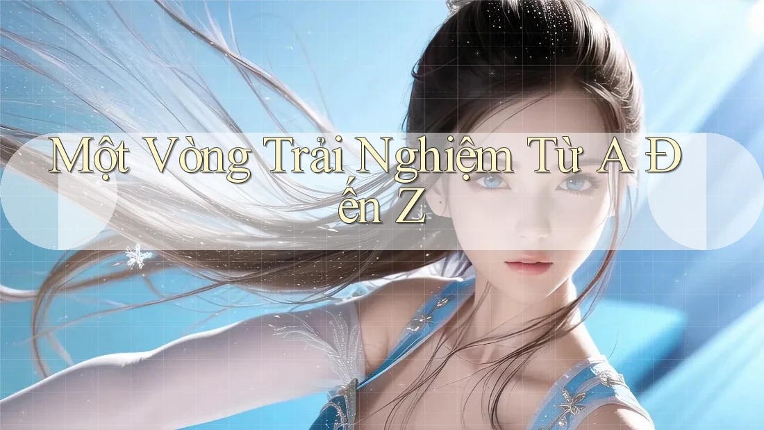 Một Vòng Trải Nghiệm Từ A Đến Z
