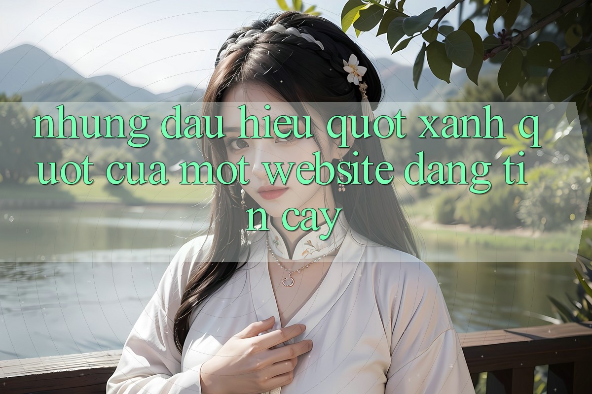 Những Dấu Hiệu " Xanh" Của Một Website Đáng Tin Cậy Những Dấu Hiệu " Xanh" Của Một Website Đáng Tin Cậy