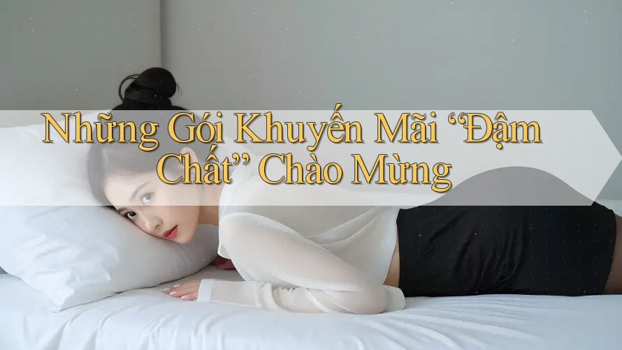 Những Gói Khuyến Mãi “Đậm Chất” Chào Mừng