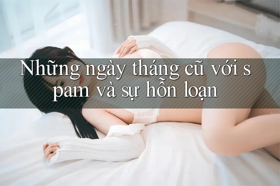 Những ngày tháng cũ với spam và sự hỗn loạn Những ngày tháng cũ với spam và sự hỗn loạn