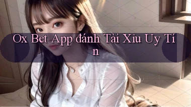 ox bet app đánh tài xỉu uy tín