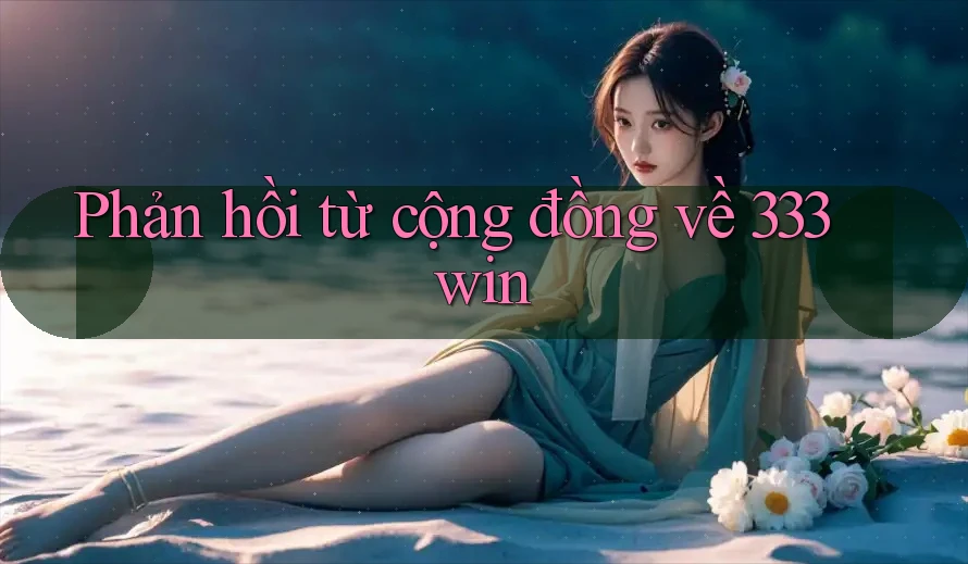 Phản hồi từ cộng đồng về 333win Phản hồi từ cộng đồng về 333win