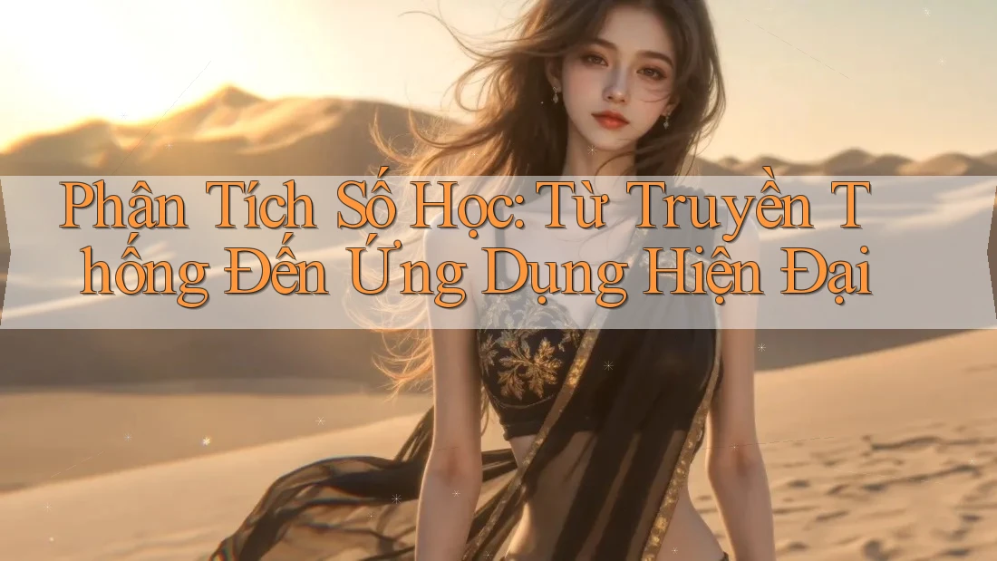 Phân Tích Số Học: Từ Truyền Thống Đến Ứng Dụng Hiện Đại Phân Tích Số Học: Từ Truyền Thống Đến Ứng Dụng Hiện Đại