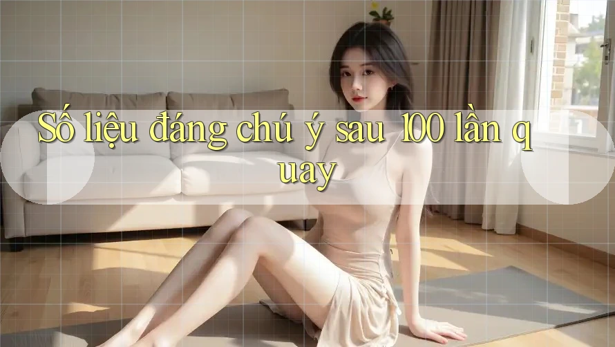 Số liệu đáng chú ý sau 100 lần quay