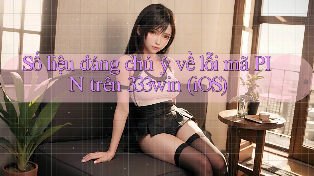 Số liệu đáng chú ý về lỗi mã PIN trên 333win (iOS) Số liệu đáng chú ý về lỗi mã PIN trên 333win (iOS)
