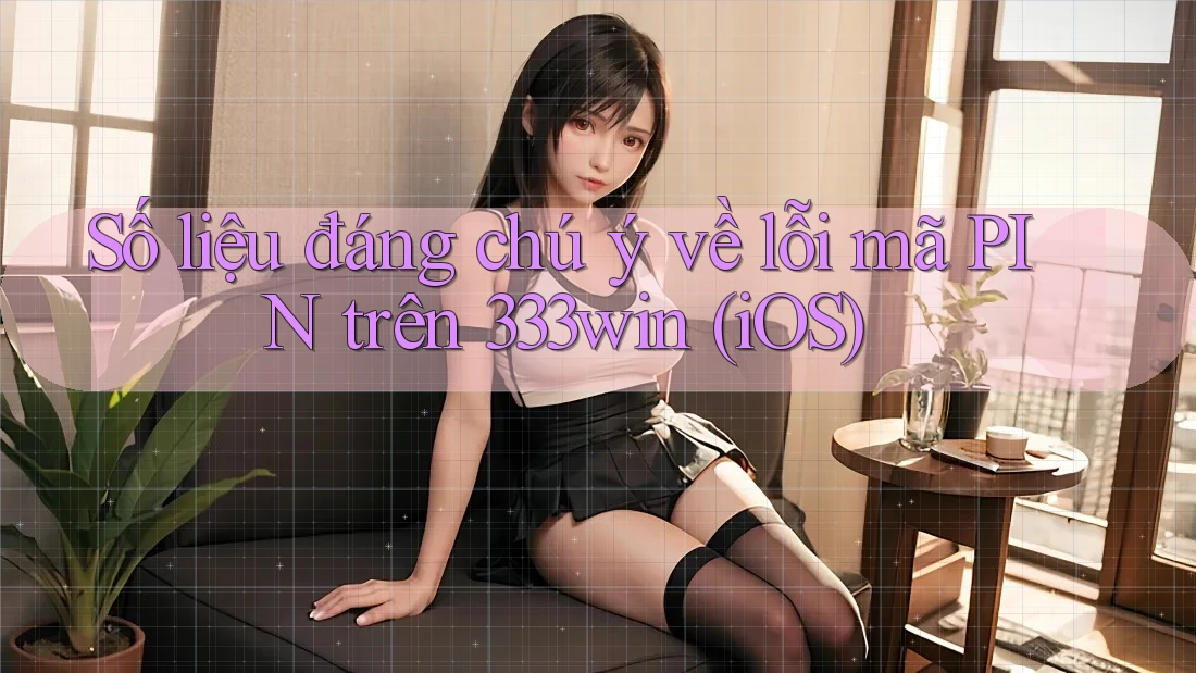 Số liệu đáng chú ý về lỗi mã PIN trên 333win (iOS) Số liệu đáng chú ý về lỗi mã PIN trên 333win (iOS)