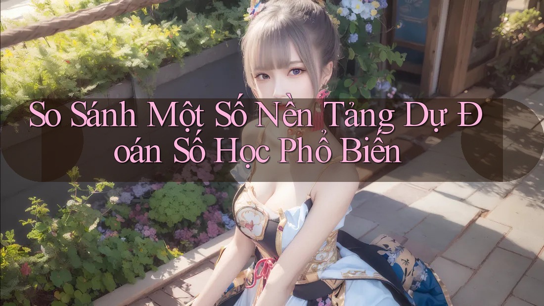 So Sánh Một Số Nền Tảng Dự Đoán Số Học Phổ Biến