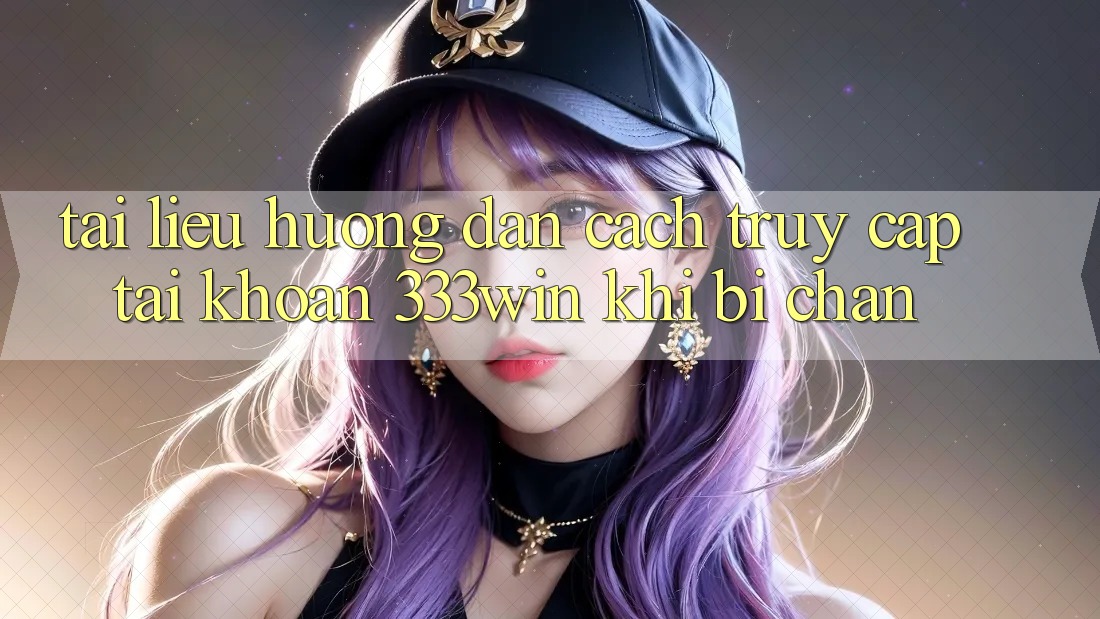 Tài liệu hướng dẫn Cách Truy cập tài khoản 333win Khi Bị Chặn Tài liệu hướng dẫn Cách Truy cập tài khoản 333win Khi Bị Chặn