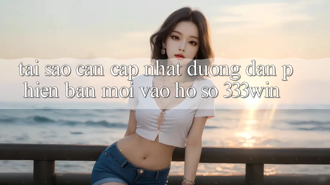 Tại Sao Cần Cập Nhật Đường dẫn Phiên bản mới Vào hồ sơ 333win? Tại Sao Cần Cập Nhật Đường dẫn Phiên bản mới Vào hồ sơ 333win?
