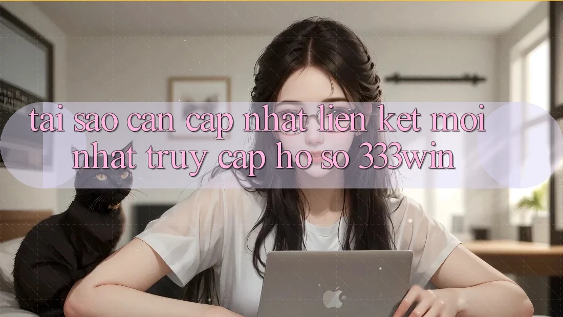 Tại Sao Cần Cập Nhật Liên kết Mới nhất Truy cập hồ sơ 333win? Tại Sao Cần Cập Nhật Liên kết Mới nhất Truy cập hồ sơ 333win?