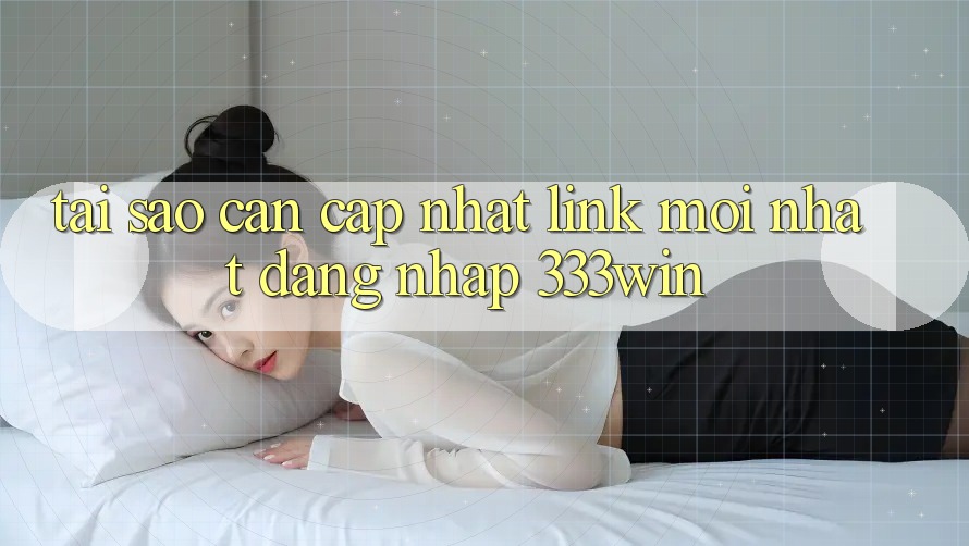 Tại Sao Cần Cập Nhật Link Mới nhất Đăng Nhập 333win? Tại Sao Cần Cập Nhật Link Mới nhất Đăng Nhập 333win?