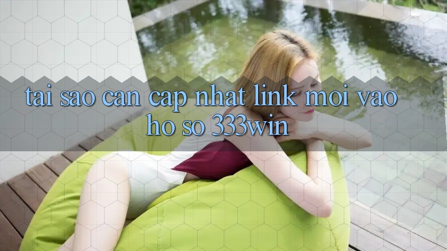 Tại Sao Cần Cập Nhật Link Mới Vào hồ sơ 333win? Tại Sao Cần Cập Nhật Link Mới Vào hồ sơ 333win?