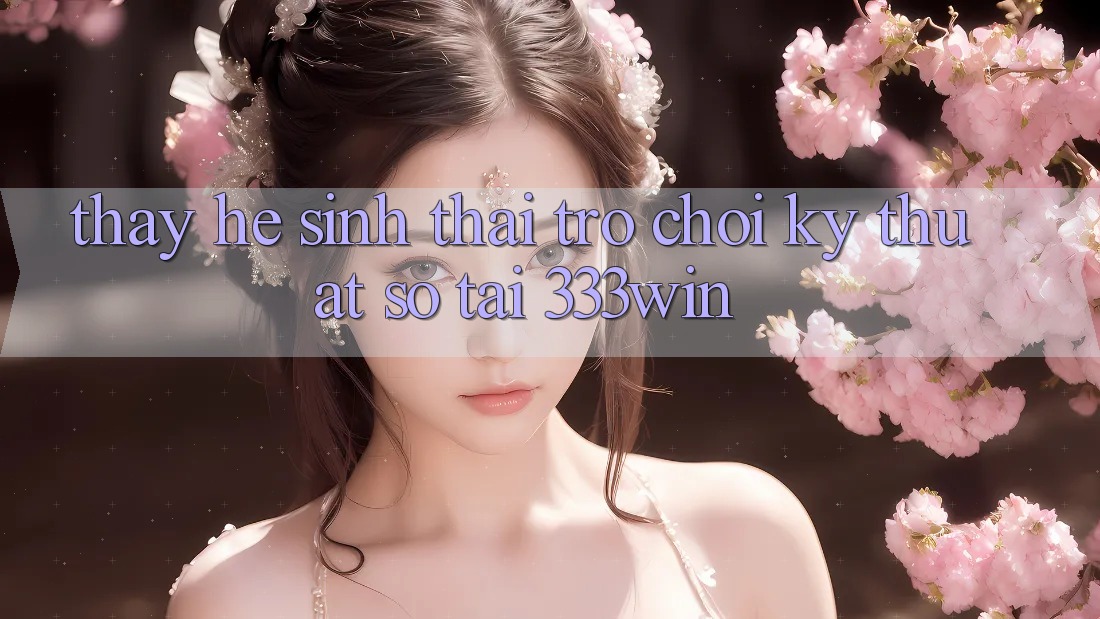 Thấy Hệ Sinh Thái Trò chơi Kỹ Thuật Số Tại 333win Thấy Hệ Sinh Thái Trò chơi Kỹ Thuật Số Tại 333win