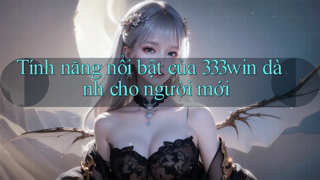 Tính năng nổi bật của 333win dành cho người mới Tính năng nổi bật của 333win dành cho người mới