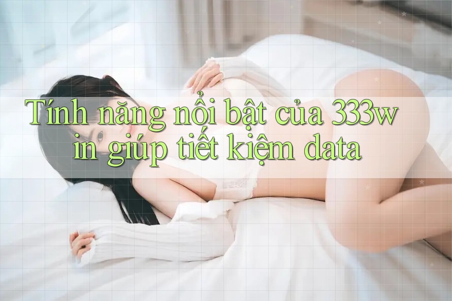 Tính năng nổi bật của 333win giúp tiết kiệm data Tính năng nổi bật của 333win giúp tiết kiệm data