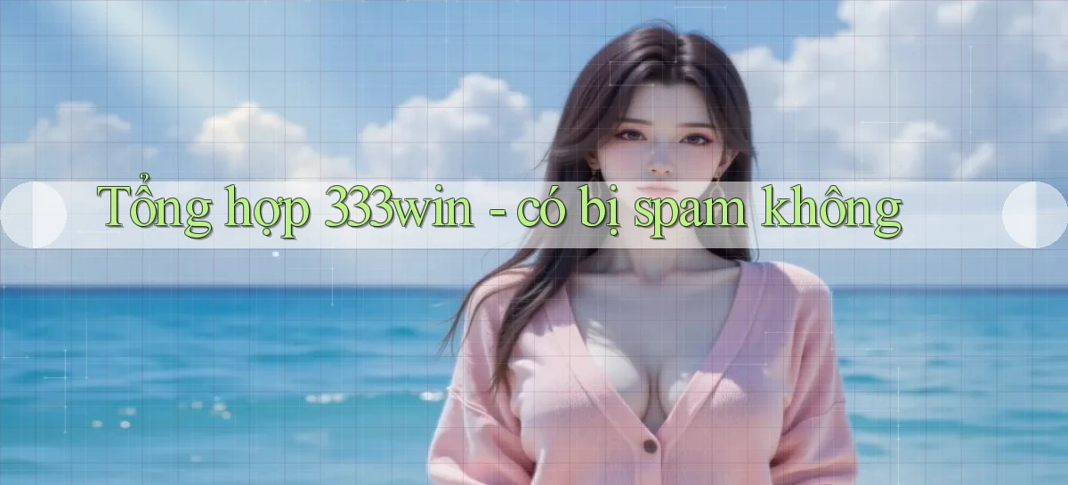 Tổng hợp 333win   có bị spam không