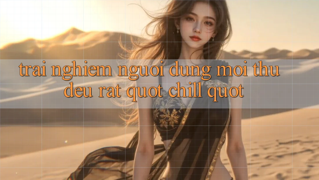 Trải Nghiệm Người Dùng: Mọi Thứ Đều Rất " Chill" Trải Nghiệm Người Dùng: Mọi Thứ Đều Rất " Chill"