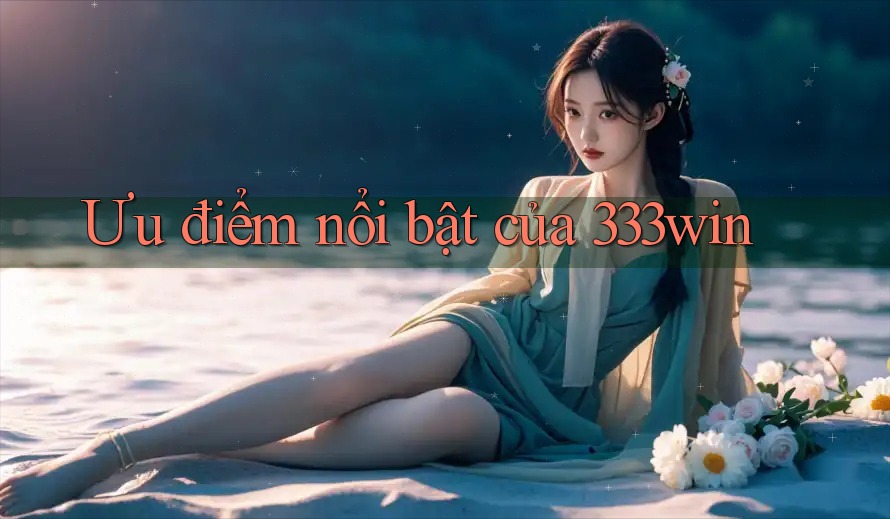 Ưu điểm nổi bật của 333win Ưu điểm nổi bật của 333win