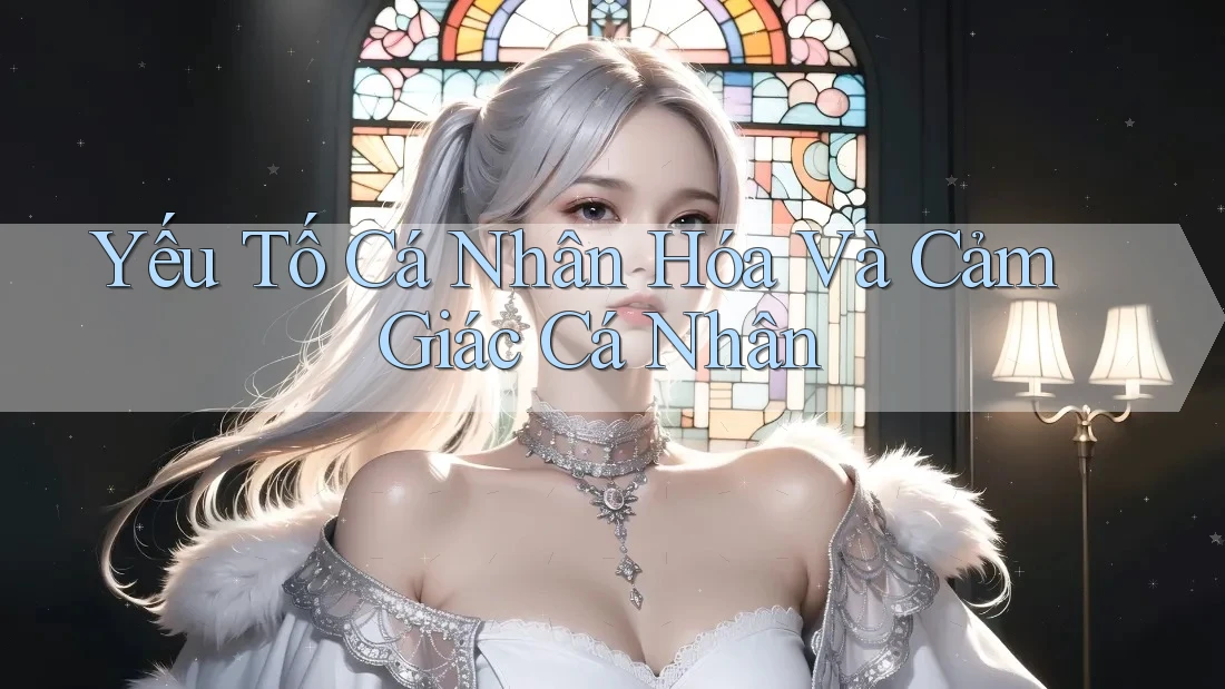 Yếu Tố Cá Nhân Hóa Và Cảm Giác Cá Nhân